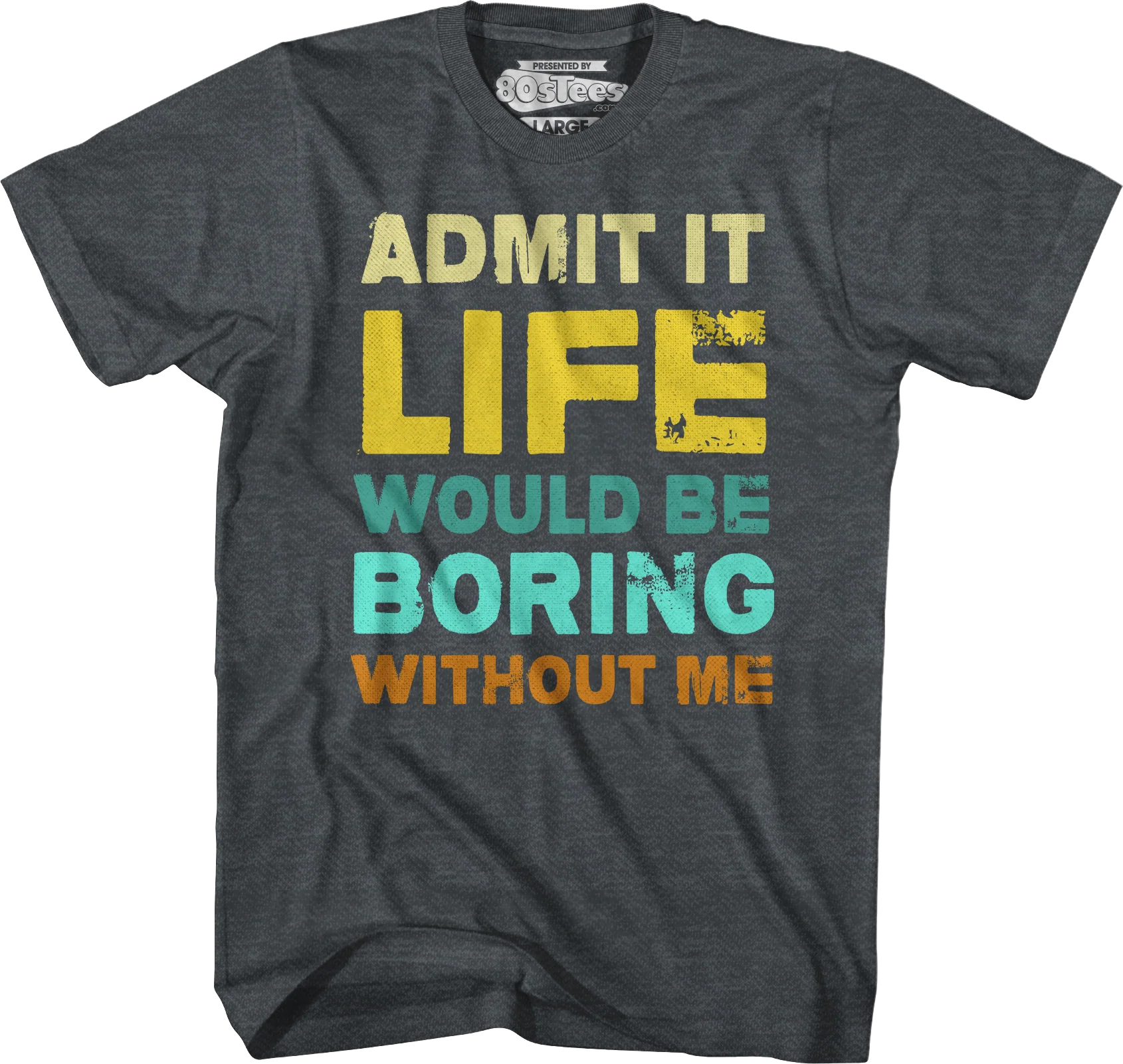 Admit It Life Would Be Boring Without Me T-Shirt - Image 4