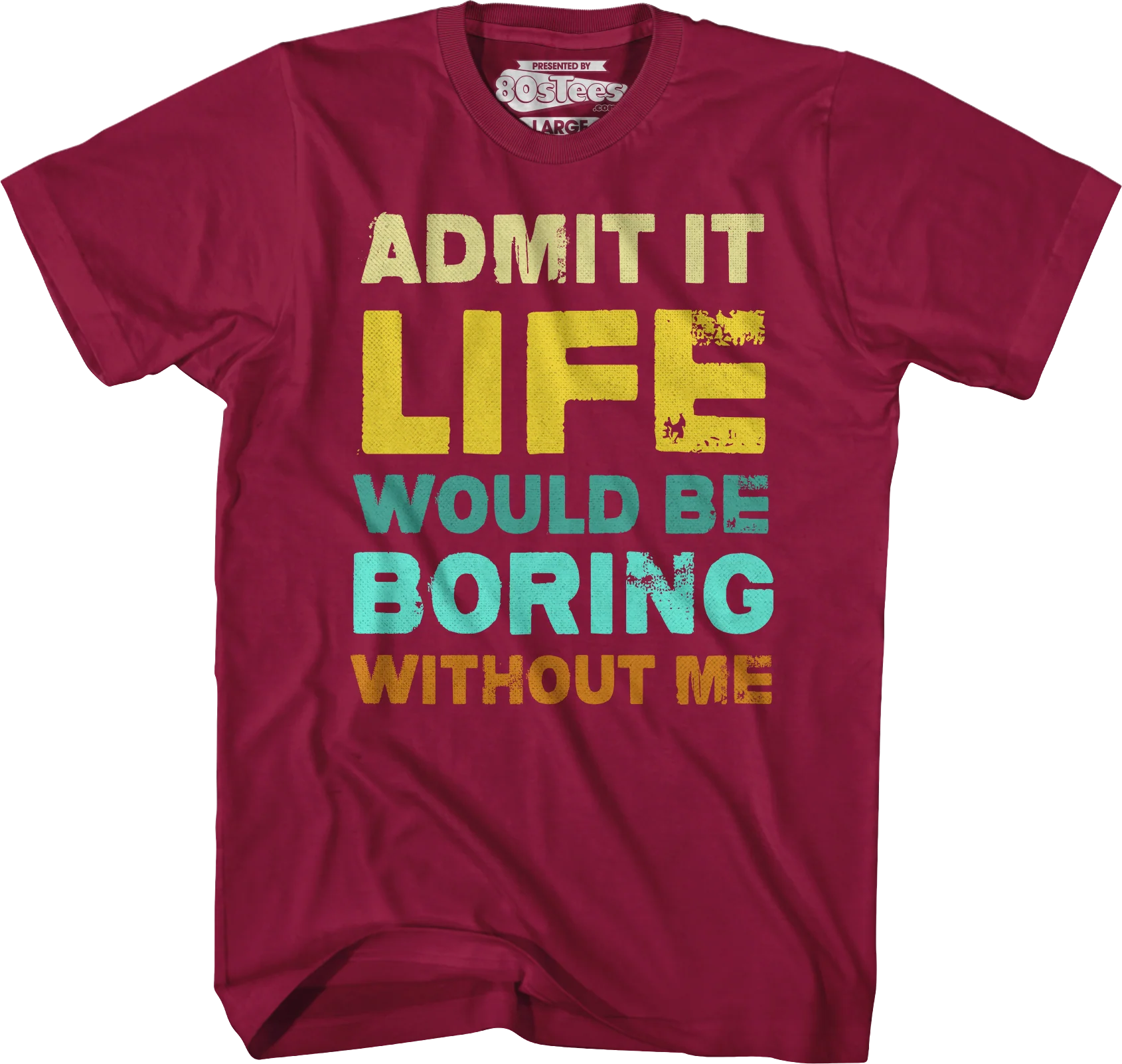 Admit It Life Would Be Boring Without Me T-Shirt - Image 6