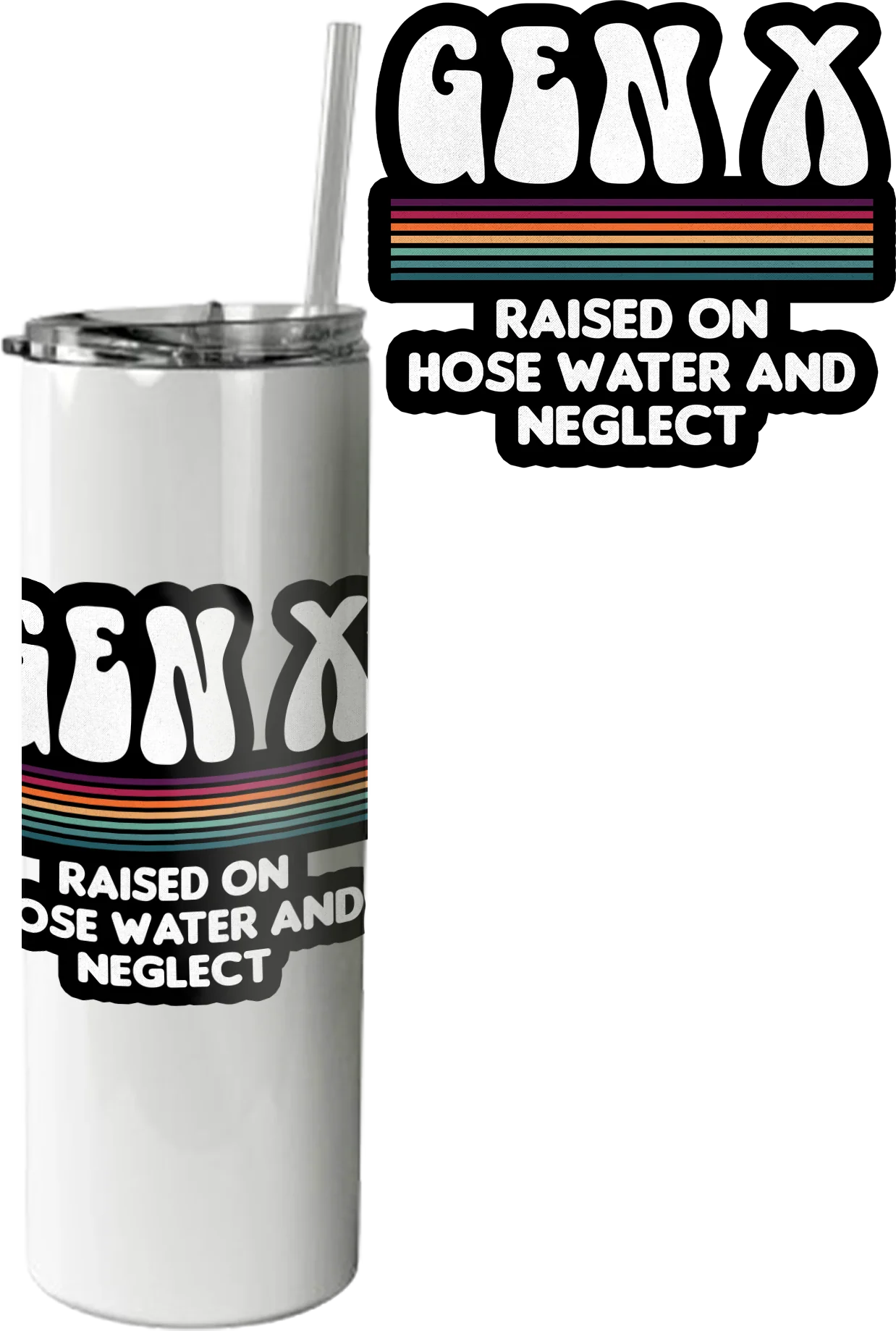 Gen X Raised On Hose Water And Neglect Tumbler