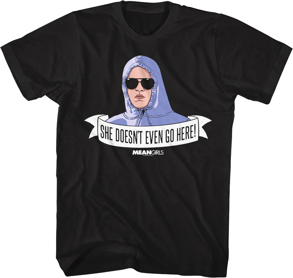 She Doesn't Even Go Here Banner Mean Girls T-Shirt