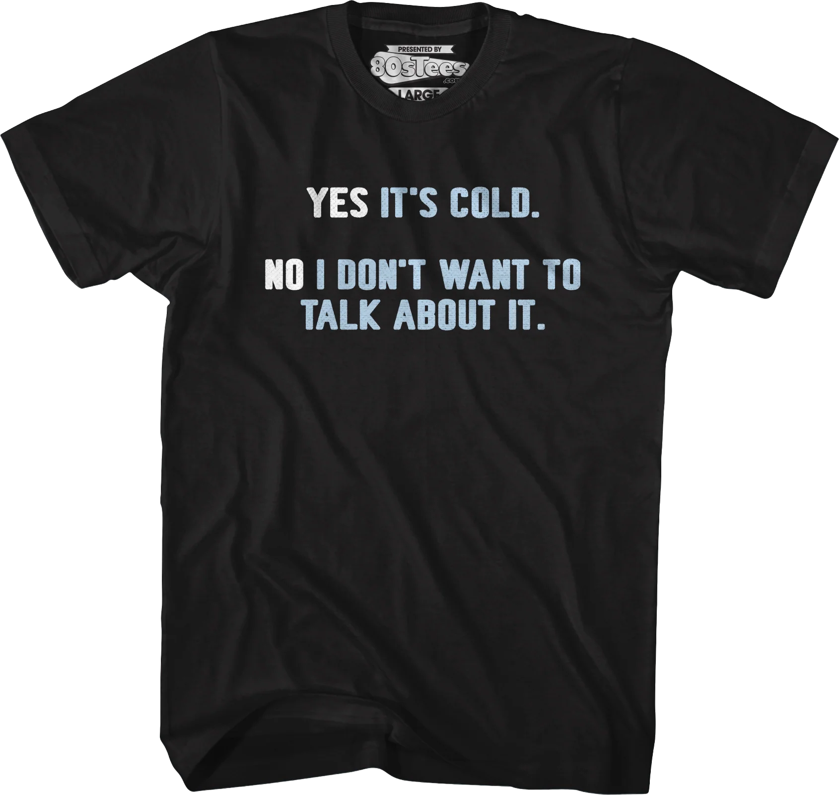 Yes It's Cold No I Don't Want To Talk About It T-Shirt